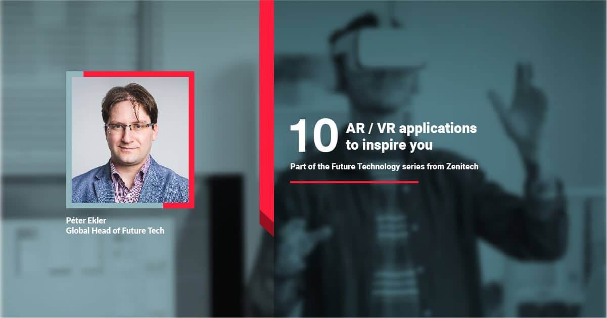 Peter Ekler 10 AR / VR Applications to Inspire you - part of the future technology series from Zenitech. Front page